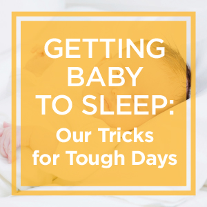 Getting Baby to Sleep: Our Tricks for Tough Days